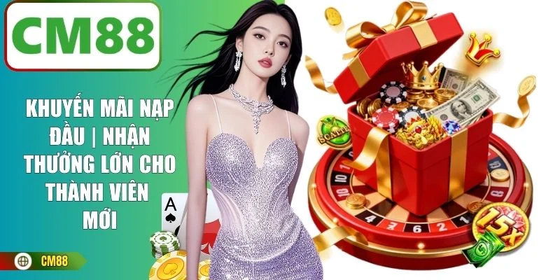 Khuyến Mãi Nạp Đầu | Nhận Thưởng Lớn Cho Thành Viên Mới