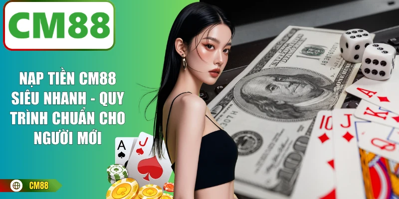 Nạp Tiền CM88 Siêu Nhanh - Quy Trình Chuẩn Cho Người Mới